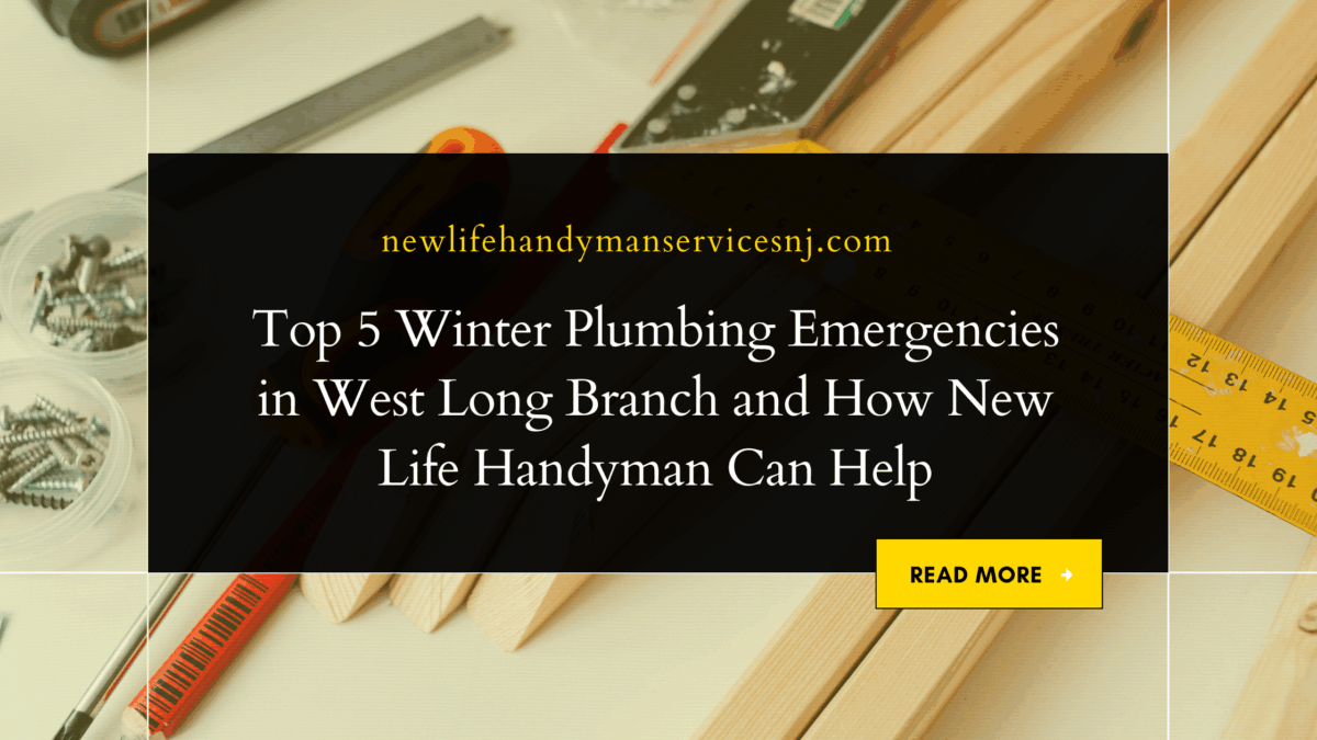 Top 5 Winter Plumbing Emergencies in West Long Branch and How New Life Handyman Can Help