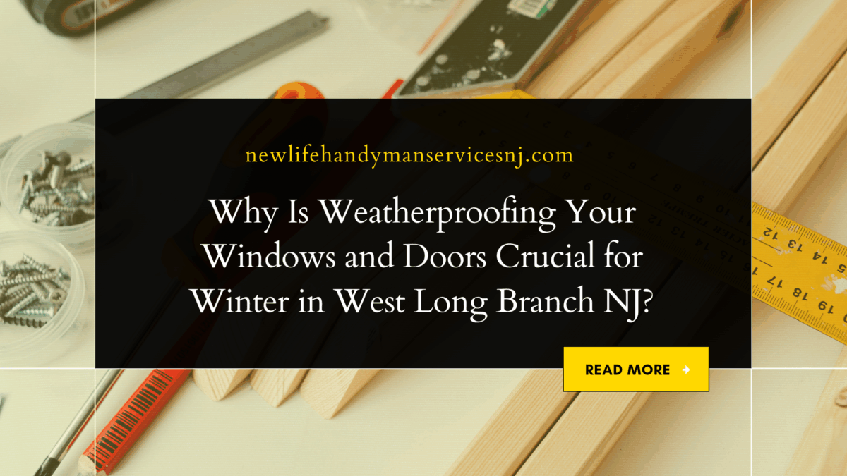 Why Is Weatherproofing Your Windows and Doors Crucial for Winter in West Long Branch NJ